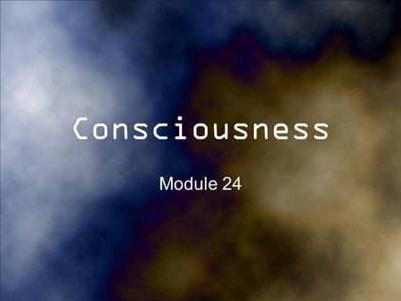 Consciousness Module 24. Consciousness Consciousness- Awareness of yourself and your environment What is one thing that you are consciously doing right.