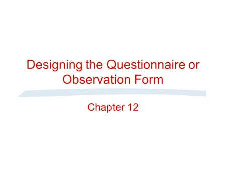 Designing the Questionnaire or Observation Form Chapter 12.