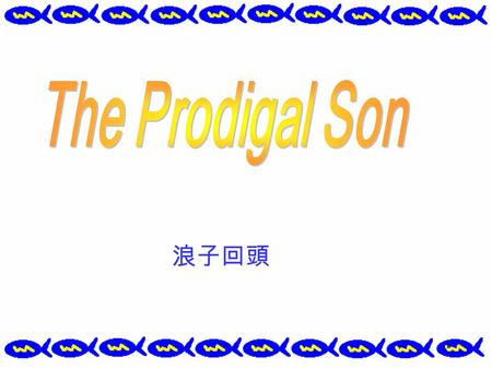 1 浪子回頭. 2 Once upon a time, there was a man who had two sons. I’m the young one!