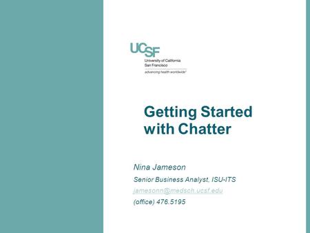 Getting Started with Chatter Nina Jameson Senior Business Analyst, ISU-ITS (office) 476.5195.