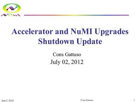 Accelerator and NuMI Upgrades Shutdown Update Cons Gattuso July 02, 2012 July 2, 2012 Cons Gattuso1.