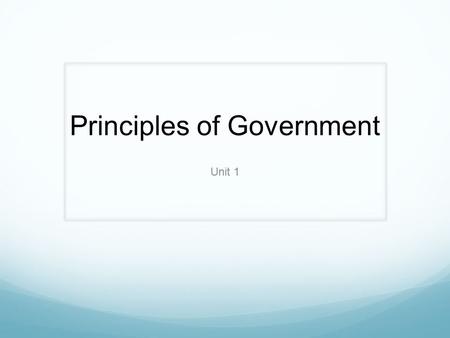 Principles of Government Unit 1. Chapter 1: Section 1: Government and the State Government Public policy Legislative power Executive power Judicial power.