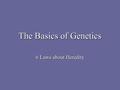 The Basics of Genetics 6 Laws about Heredity. 1. Traits are passed or inherited from one generation to the next. Your genetic instructions are located.