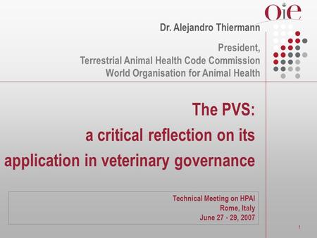 1 The PVS: a critical reflection on its application in veterinary governance Dr. Alejandro Thiermann President, Terrestrial Animal Health Code Commission.