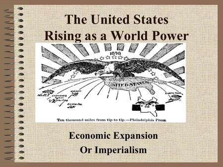 The United States Rising as a World Power Economic Expansion Or Imperialism.