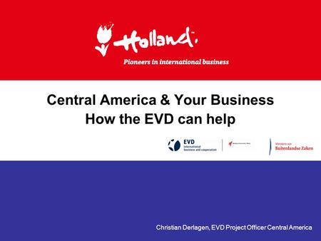 Central America & Your Business How the EVD can help Christian Derlagen, EVD Project Officer Central America.