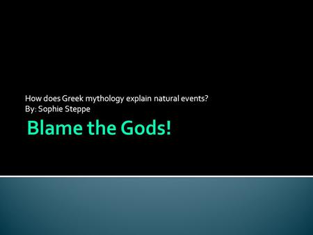 How does Greek mythology explain natural events? By: Sophie Steppe.