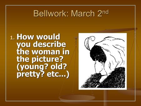 Bellwork: March 2 nd 1. How would you describe the woman in the picture? (young? old? pretty? etc...)
