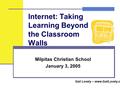 Internet: Taking Learning Beyond the Classroom Walls Milpitas Christian School January 3, 2005 Gail Lovely – www.GailLovely.com.