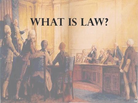 WHAT IS LAW? TM. Jurisprudence. The study of law and legal philosophy.