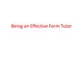 Being an Effective Form Tutor. What kind of form tutor do you want to be? Tick the ones that apply to you The person that the students see every day The.