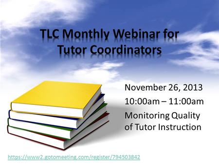 November 26, 2013 10:00am – 11:00am Monitoring Quality of Tutor Instruction https://www2.gotomeeting.com/register/794503842.