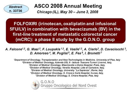 ASCO 2008 Annual Meeting Chicago (IL), May 30 – June 3, 2008 FOLFOXIRI (irinotecan, oxaliplatin and infusional 5FU/LV) in combination with bevacizumab.