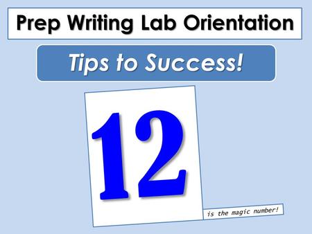 Prep Writing Lab Orientation 12 Tips to Success! is the magic number!