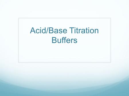 Acid/Base Titration Buffers. Buffers A mixture composed of a weak acid and its conjugate base (acidic buffer) OR weak base and its conjugate acid (basic.