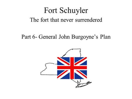 Fort Schuyler The fort that never surrendered Part 6- General John Burgoyne’s Plan.