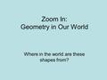 Zoom In: Geometry in Our World Where in the world are these shapes from?