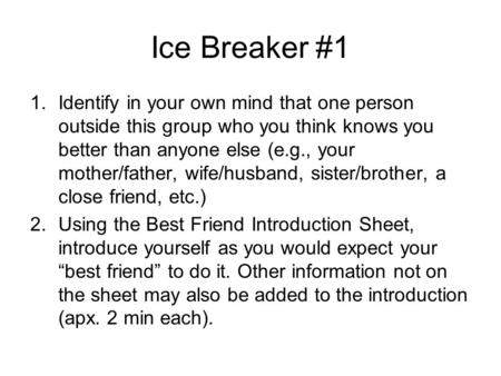 Ice Breaker #1 1.Identify in your own mind that one person outside this group who you think knows you better than anyone else (e.g., your mother/father,