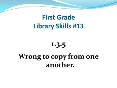 First Grade Library Skills #13 1.3.5 Wrong to copy from one another.