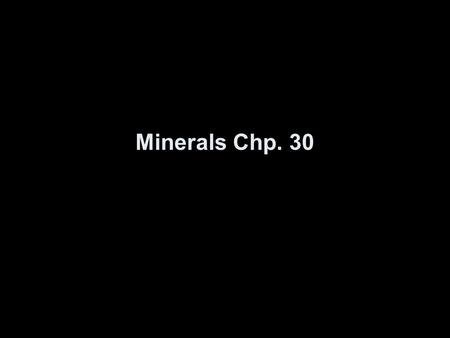 Minerals Chp. 30. Mineral = Naturally occurring, inorganic solid with a specific chemical composition and a definite crystalline structure. Normally made.