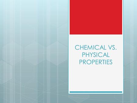 CHEMICAL VS. PHYSICAL PROPERTIES. SO FAR...  We have defined chemistry:  The study of matter and its reactions  What is matter?  What is a reaction?