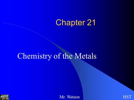 Chapter 21 Chemistry of the Metals Mr. WatsonHST.