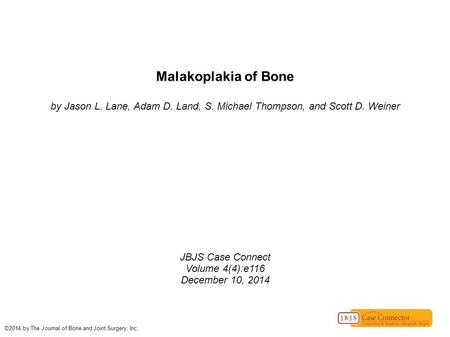 Malakoplakia of Bone by Jason L. Lane, Adam D. Land, S. Michael Thompson, and Scott D. Weiner JBJS Case Connect Volume 4(4):e116 December 10, 2014 ©2014.