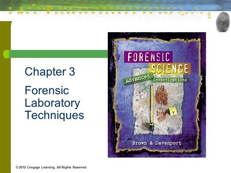 Chapter 3 Forensic Laboratory Techniques © 2012 Cengage Learning. All Rights Reserved.