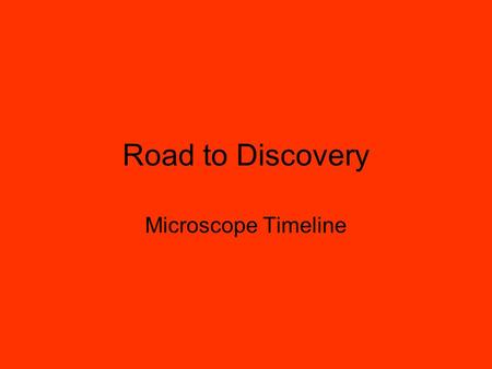 Road to Discovery Microscope Timeline. Anton van Leeuwenhoek (1632-1723) Dutch Scientist –Psst – this means he’s from Holland Hobby of grinding very small.