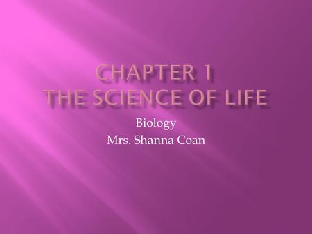Biology Mrs. Shanna Coan. The study of life Biology.