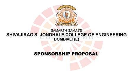SAMARTH SAMAJ’S SHIVAJIRAO S. JONDHALE COLLEGE OF ENGINEERING DOMBIVLI (E) SPONSORSHIP PROPOSAL.