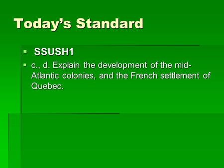 Today’s Standard  SSUSH1  c., d. Explain the development of the mid- Atlantic colonies, and the French settlement of Quebec.