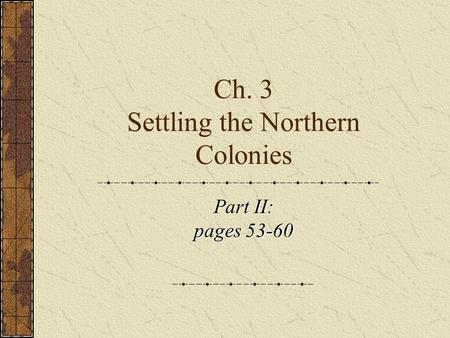 Ch. 3 Settling the Northern Colonies Part II: pages 53-60.