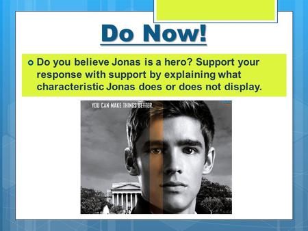 Do Now!  Do you believe Jonas is a hero? Support your response with support by explaining what characteristic Jonas does or does not display.
