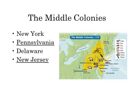The Middle Colonies New York Pennsylvania Delaware New Jersey.