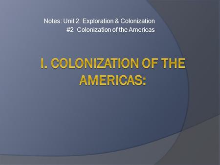 Notes: Unit 2: Exploration & Colonization #2 Colonization of the Americas.