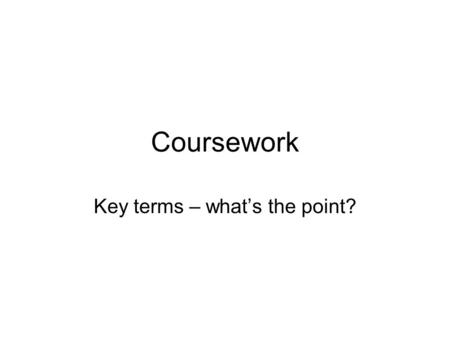 Coursework Key terms – what’s the point?. Key terms What is a ‘key term’? How important is it to use key terms? What key terms are there for this assessment?