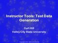Copyright © 2010 – MICS 2010, Curt Hill Instructor Tools: Test Data Generation Curt Hill Valley City State University.