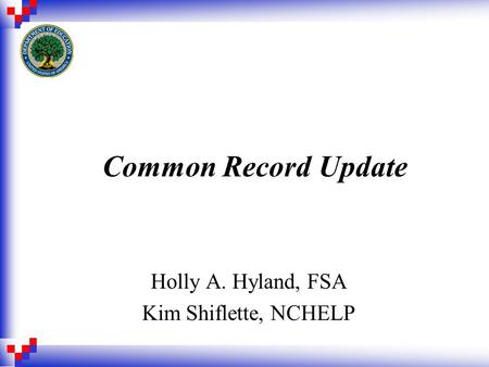 Common Record Update Holly A. Hyland, FSA Kim Shiflette, NCHELP.