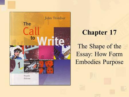 Chapter 17 The Shape of the Essay: How Form Embodies Purpose.