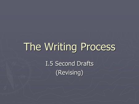 The Writing Process I.5 Second Drafts (Revising).