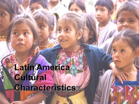 Characteristics Latin America Cultural Characteristics.