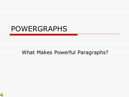 POWERGRAPHS What Makes Powerful Paragraphs? What is a Paragraph?  A paragraph is a collection of related sentences dealing with a single topic.