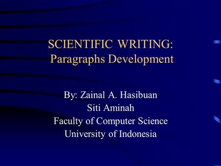 SCIENTIFIC WRITING: Paragraphs Development By: Zainal A. Hasibuan Siti Aminah Faculty of Computer Science University of Indonesia.