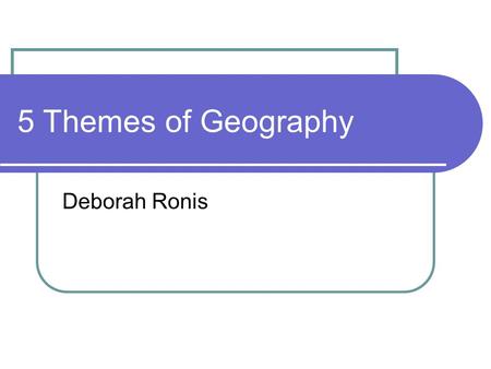 5 Themes of Geography Deborah Ronis. 1. Location Asks where are we? Location may be absolute or relative. These locations, whether absolute or relative,