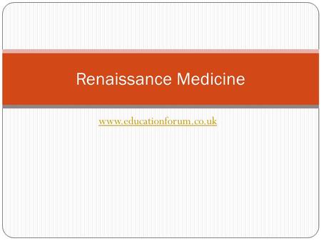Www.educationforum.co.uk Renaissance Medicine. Rebirth During the 15th century Western civilisation experienced a process of profound change, which historians.