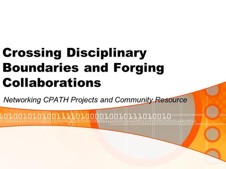 Crossing Disciplinary Boundaries and Forging Collaborations Networking CPATH Projects and Community Resource.
