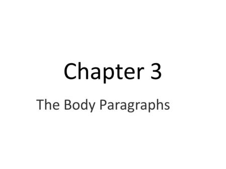 Chapter 3 The Body Paragraphs. ■ Summary Planning the Body of Your Essay ■ informal outlines Composing the Body Paragraphs The Topic Sentence ■ supports.