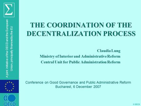© OECD A joint initiative of the OECD and the European Union, principally financed by the EU THE COORDINATION OF THE DECENTRALIZATION PROCESS Claudia Lung.