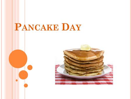 P ANCAKE D AY. W HAT IS P ANCAKE D AY ? Pancake Day ( also known as Shrove Tuesday) is the last day before the period which Christians call Lent. It is.